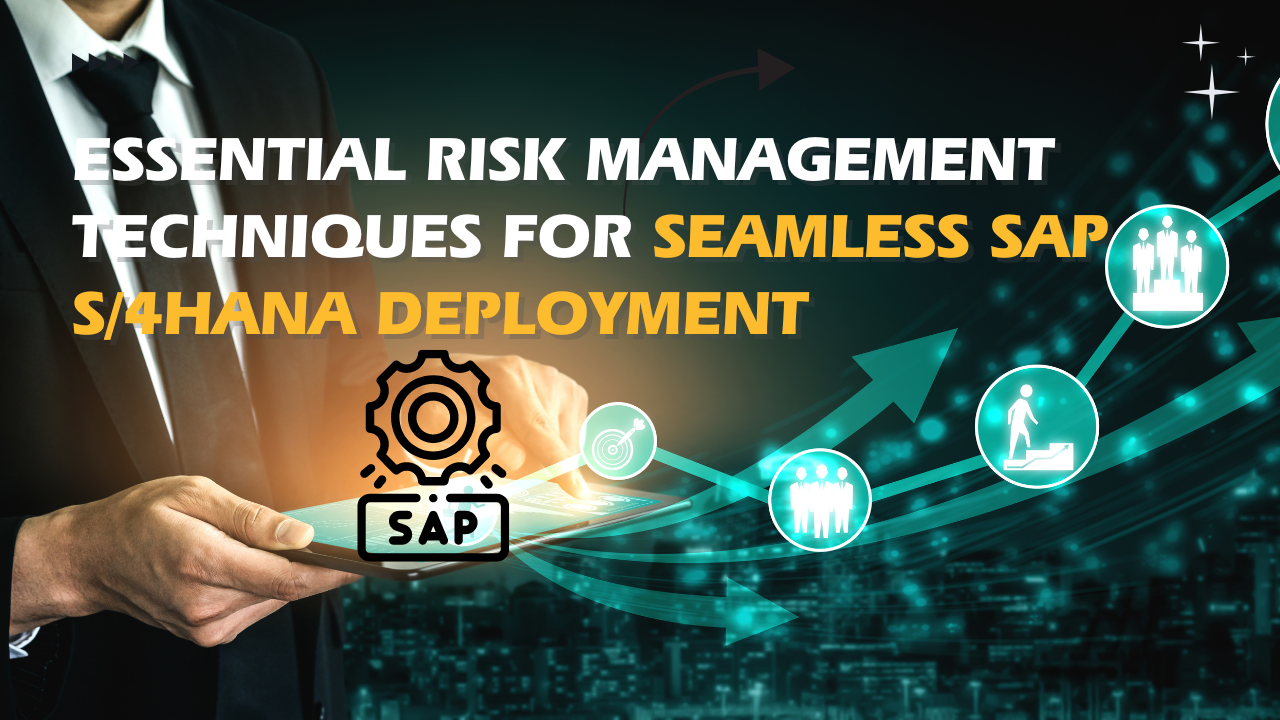 Essential Risk Management Techniques for Seamless SAP S4HANA Deployment